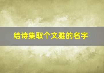 给诗集取个文雅的名字