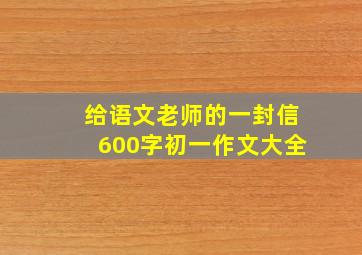 给语文老师的一封信600字初一作文大全