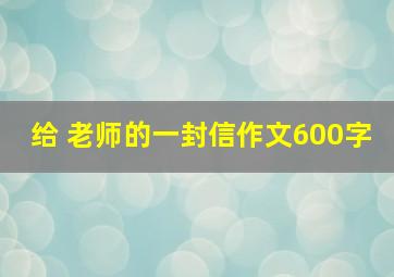 给 老师的一封信作文600字