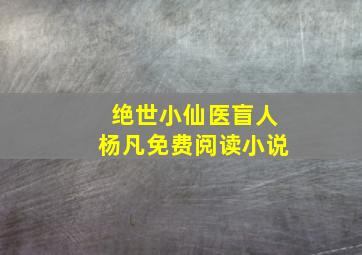 绝世小仙医盲人杨凡免费阅读小说