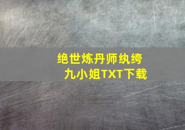 绝世炼丹师纨绔九小姐TXT下载