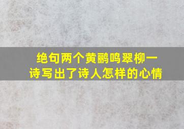 绝句两个黄鹂鸣翠柳一诗写出了诗人怎样的心情