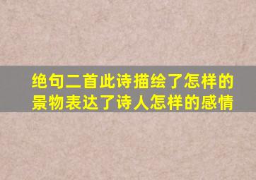 绝句二首此诗描绘了怎样的景物表达了诗人怎样的感情