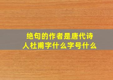 绝句的作者是唐代诗人杜甫字什么字号什么