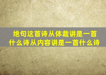 绝句这首诗从体裁讲是一首什么诗从内容讲是一首什么诗