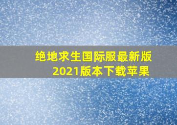 绝地求生国际服最新版2021版本下载苹果