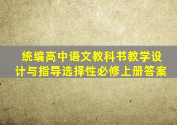 统编高中语文教科书教学设计与指导选择性必修上册答案