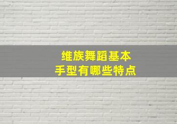 维族舞蹈基本手型有哪些特点