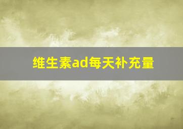 维生素ad每天补充量