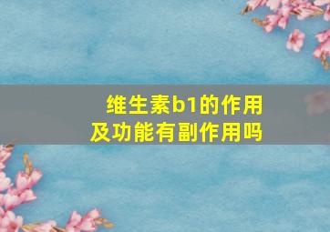 维生素b1的作用及功能有副作用吗