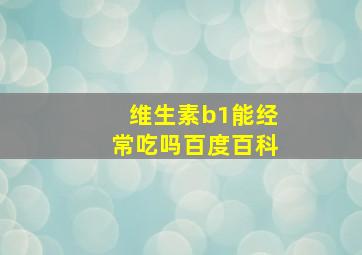 维生素b1能经常吃吗百度百科