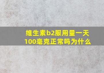 维生素b2服用量一天100毫克正常吗为什么