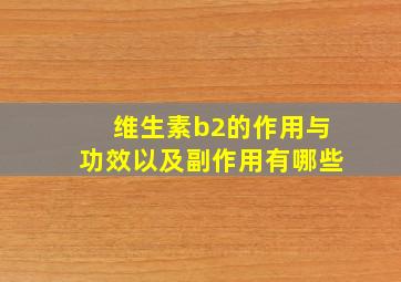 维生素b2的作用与功效以及副作用有哪些