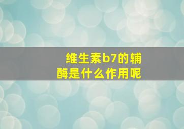 维生素b7的辅酶是什么作用呢