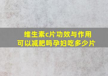 维生素c片功效与作用可以减肥吗孕妇吃多少片