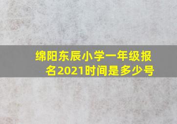 绵阳东辰小学一年级报名2021时间是多少号