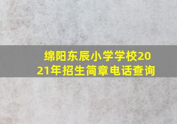 绵阳东辰小学学校2021年招生简章电话查询