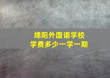 绵阳外国语学校学费多少一学一期