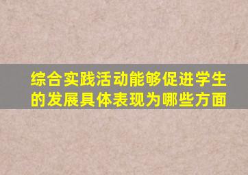 综合实践活动能够促进学生的发展具体表现为哪些方面