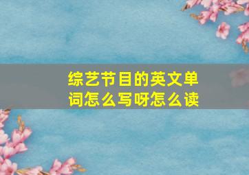 综艺节目的英文单词怎么写呀怎么读