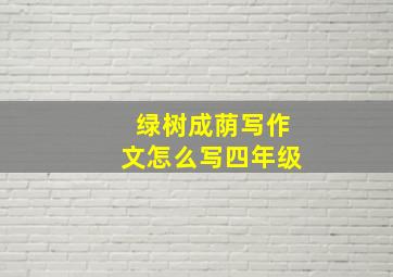 绿树成荫写作文怎么写四年级