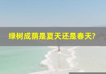 绿树成荫是夏天还是春天?