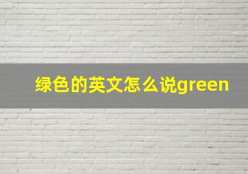 绿色的英文怎么说green