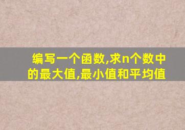 编写一个函数,求n个数中的最大值,最小值和平均值