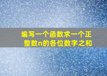 编写一个函数求一个正整数n的各位数字之和