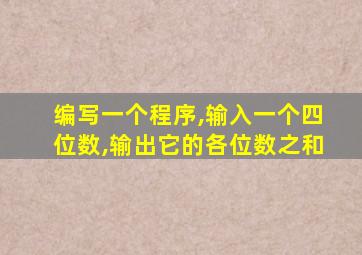 编写一个程序,输入一个四位数,输出它的各位数之和