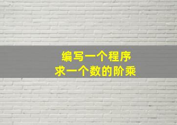 编写一个程序求一个数的阶乘