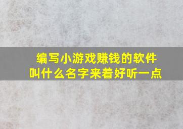 编写小游戏赚钱的软件叫什么名字来着好听一点