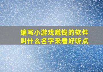 编写小游戏赚钱的软件叫什么名字来着好听点