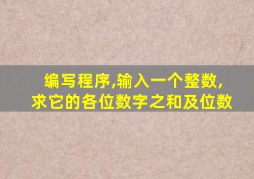 编写程序,输入一个整数,求它的各位数字之和及位数