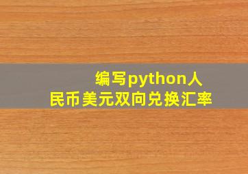 编写python人民币美元双向兑换汇率