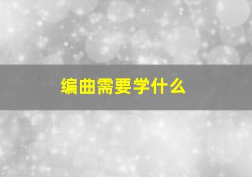 编曲需要学什么