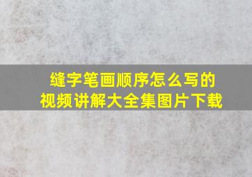 缝字笔画顺序怎么写的视频讲解大全集图片下载