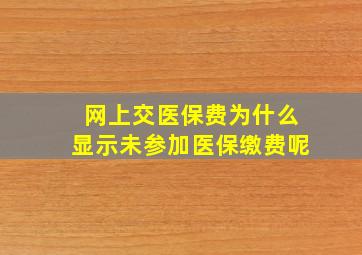 网上交医保费为什么显示未参加医保缴费呢