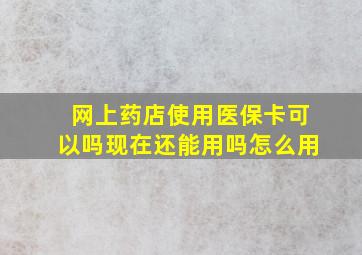 网上药店使用医保卡可以吗现在还能用吗怎么用