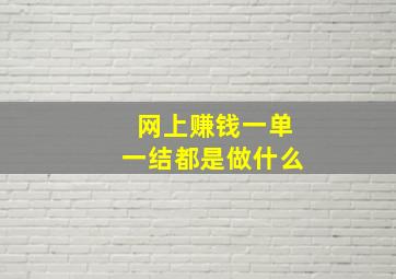 网上赚钱一单一结都是做什么