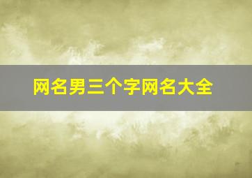 网名男三个字网名大全