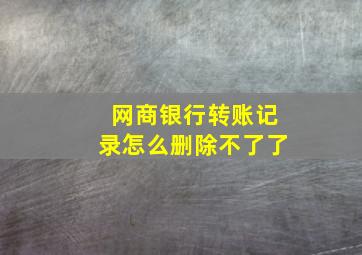 网商银行转账记录怎么删除不了了