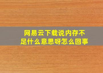 网易云下载说内存不足什么意思呀怎么回事