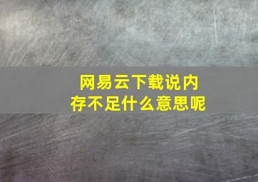 网易云下载说内存不足什么意思呢