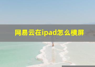 网易云在ipad怎么横屏