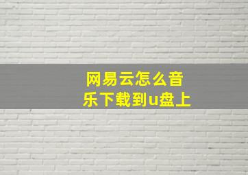 网易云怎么音乐下载到u盘上