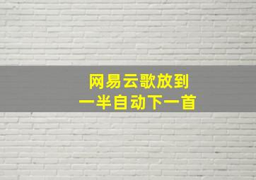 网易云歌放到一半自动下一首