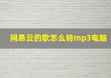 网易云的歌怎么转mp3电脑