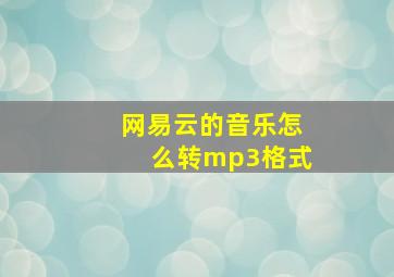 网易云的音乐怎么转mp3格式