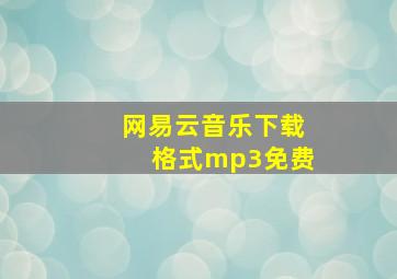 网易云音乐下载格式mp3免费